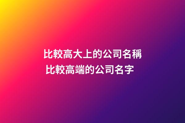 比較高大上的公司名稱 比較高端的公司名字-第1張-公司起名-玄機派